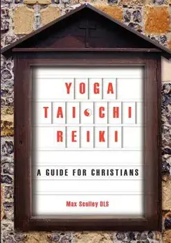 Yoga, Tai Chi and Reiki: A Guide for Christians, Paperback/Max Sculley