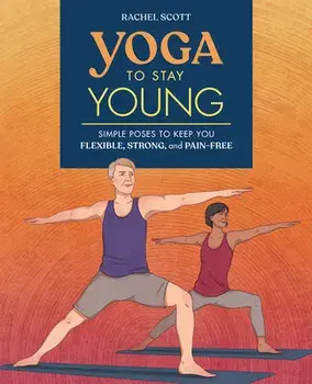 Yoga to Stay Young: Simple Poses to Keep You Flexible, Strong, and Pain-Free, Paperback/Rachel Scott