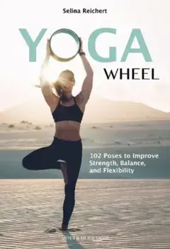 Yoga Wheel. 102 Poses to Improve Strength, Balance, and Flexibility, Paperback/Selina Reichert
