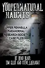 Yoopernatural Haunts: Upper Peninsula Paranormal Research Society Case Files, Paperback/Brad Blair