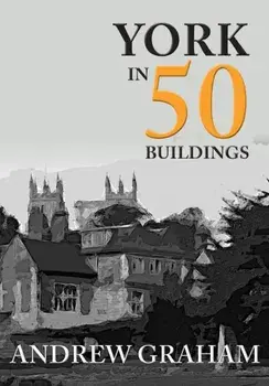 York in 50 Buildings, Paperback/Andrew Graham