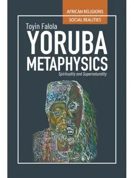 Yoruba Metaphysics. Spirituality and Supernaturality, Paperback/Toyin Falola