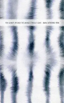 You Always Wished the Animals Would Leave, Paperback/Maya Catherine Popa
