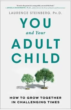 You and Your Adult Child: How to Grow Together in Challenging Times - Laurence Steinberg