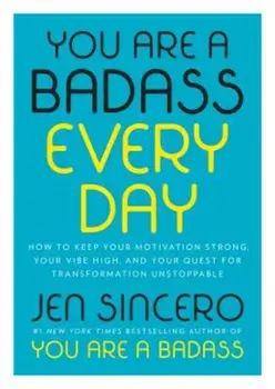 You Are a Badass Every Day: How to Keep Your Motivation Strong, Your Vibe High, and Your Quest for Transformation Unstoppable, Hardcover/Jen Sincero