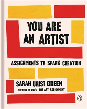 You Are an Artist: Assignments to Spark Creation, Hardcover/Sarah Urist Green
