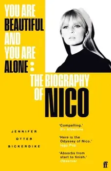 You Are Beautiful and You Are Alone. The Biography of Nico, Main, Paperback/Jennifer Otter Bickerdike