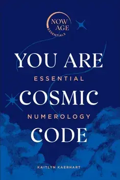 You Are Cosmic Code. Essential Numerology (Now Age series), Hardback/Kaitlyn Kaerhart