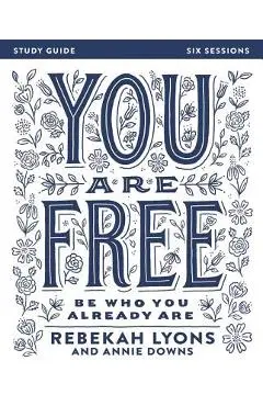 You Are Free: Be Who You Already Are - Rebekah Lyons