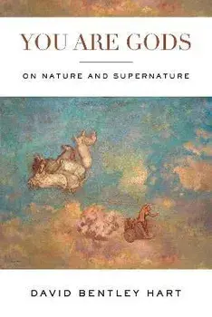 You Are Gods: On Nature and Supernature, Paperback/David Bentley Hart