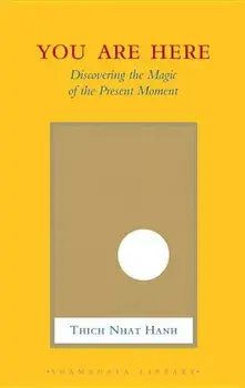 You Are Here: Discovering the Magic of the Present Moment, Hardcover/Thich Nhat Hanh