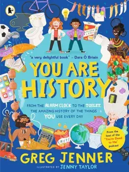 You Are History: From the Alarm Clock to the Toilet, the Amazing History of the Things You Use Every Day, Paperback/Greg Jenner