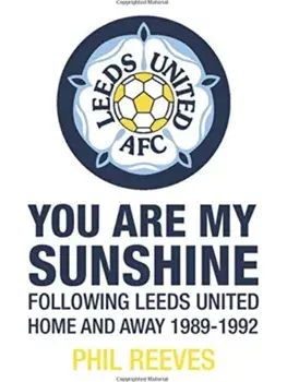 You Are My Sunshine. Following Leeds United Home and Away 1989-1992, Paperback/PA Reeves