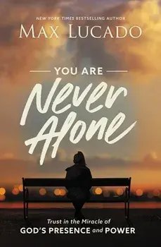 You Are Never Alone: Trust in the Miracle of God's Presence and Power, Hardcover/Max Lucado