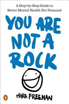 You Are Not a Rock: A Step-By-Step Guide to Better Mental Health (for Humans), Paperback/Mark Freeman