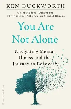 You Are Not Alone. Navigating Mental Illness and the Journey to Recovery, Hardback/Dr Ken Duckworth
