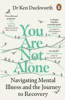 You Are Not Alone. Navigating Mental Illness and the Journey to Recovery, Paperback/Dr Ken Duckworth