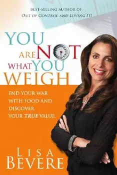 You Are Not What You Weigh: End Your War with Food and Discover Your True Value, Paperback/Lisa Bevere