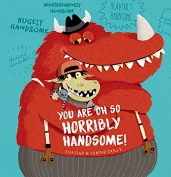 You Are Oh So Horribly Handsome!, Hardback/Eva Dax