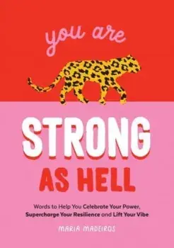 You Are Strong as Hell. Words to Help You Celebrate Your Power, Supercharge Your Resilience and Lift Your Vibe, Hardback/Maria Medeiros