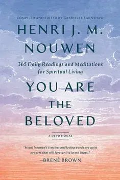 You Are the Beloved: 365 Daily Readings and Meditations for Spiritual Living: A Devotional, Hardcover/Henri J. M. Nouwen