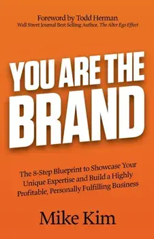 You Are the Brand: The 8-Step Blueprint to Showcase Your Unique Expertise and Build a Highly Profitable, Personally Fulfilling Business/Mike Kim