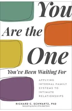 You Are the One You've Been Waiting for: Applying Internal Family Systems to Intimate Relationships - Richard Schwartz