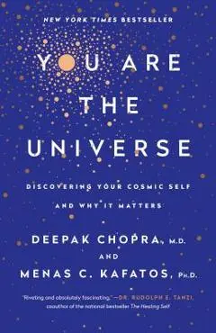 You Are the Universe: Discovering Your Cosmic Self and Why It Matters - Deepak Chopra