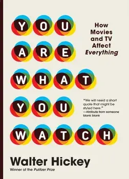 You Are What You Watch. How Movies and TV Affect Everything, Hardback/Walter Hickey