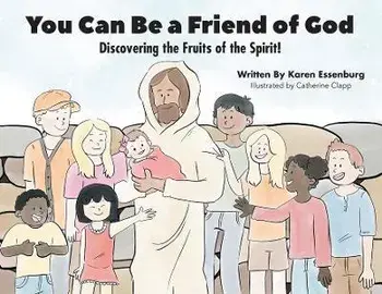 You Can Be a Friend of God: Discovering the Fruits of the Spirit!, Paperback/Karen Essenburg