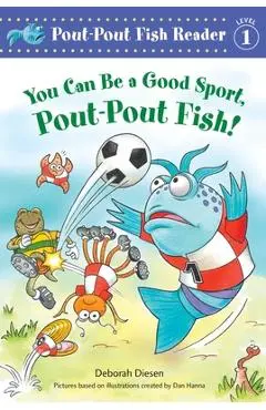 You Can Be a Good Sport, Pout-Pout Fish! - Deborah Diesen