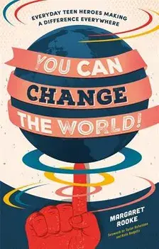 You Can Change the World!: Everyday Teen Heroes Making a Difference Everywhere, Paperback/Margaret Rooke