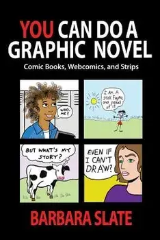 You Can Do a Graphic Novel: Comic Books, Webcomics, and Strips, Paperback/Barbara Slate
