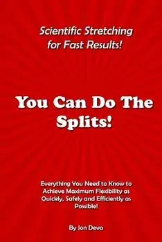 You Can Do the Splits! Scientific Stretching for Fast Results!: Everything You Need to Know to Achieve Maximum Flexibility as Quickly, Safely and Effi, Paperback/Jon Deva