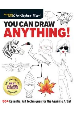 You Can Draw Anything!: 50+ Essential Art Techniques for the Aspiring Artist - Christopher Hart