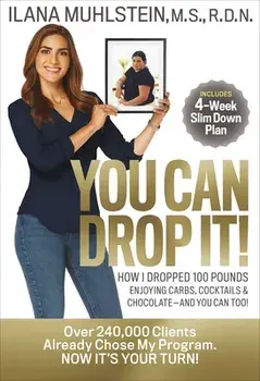 You Can Drop It!: How I Dropped 100 Pounds Enjoying Carbs, Cocktails & Chocolate-And You Can Too!, Hardcover/Ilana Muhlstein