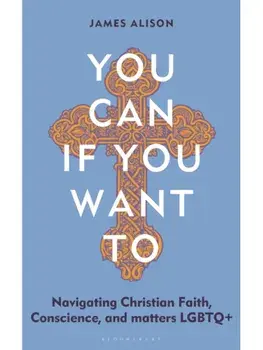 You Can, If You Want To. Navigating Christian Faith, Conscience, and matters LGBTQ+, Paperback/Rev James Alison