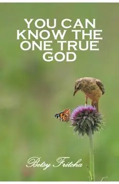 You Can Know the One True God - Betsy Fritcha