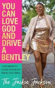 You Can Love God and Drive a Bentley!: A Prosperity Guide Straight From The Bible, Paperback/Jacqueline Jackson