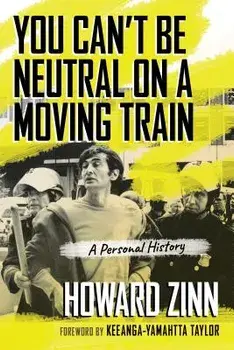 You Can't Be Neutral on a Moving Train: A Personal History, Paperback/Howard Zinn