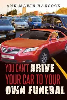 You Can't Drive Your Car to Your Own Funeral, Paperback/Ann Marie Hancock