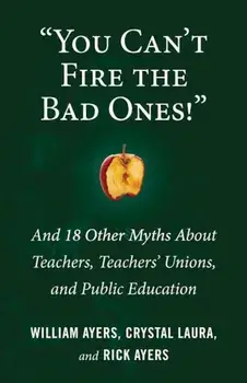 ''you Can't Fire the Bad Ones!'': And 18 Other Myths about Teachers, Teachers Unions, and Public Education, Paperback/William Ayers