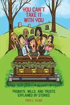 You Can't Take It With You: Probate, Wills, and Trusts Explained by Stories, Paperback/Fred L. Vilbig