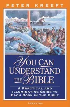You Can Understand the Bible: A Practical Guide to Each Book in the Bible, Paperback/Peter Kreeft