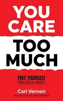 You Care Too Much: Free Yourself from Social Anxiety, Paperback/Carl Vernon