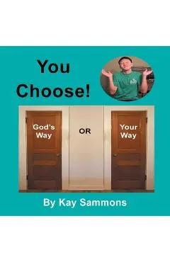You Choose!: God's Way or Your Way - Kay Sammons