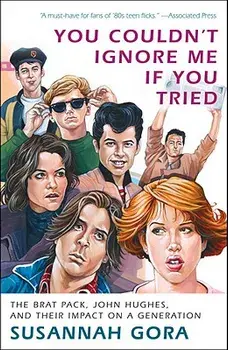 You Couldn't Ignore Me If You Tried: The Brat Pack, John Hughes, and Their Impact on a Generation, Paperback/Susannah Gora