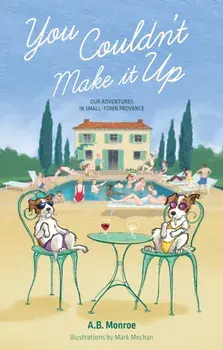 You Couldn't Make it Up. Our Adventures in Small Town Provence, Paperback/A.B. Monroe