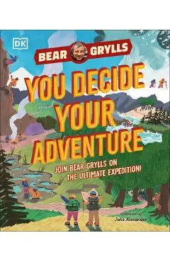 You Decide Your Adventure: Join Bear Grylls on the Ultimate Expedition - Bear Grylls