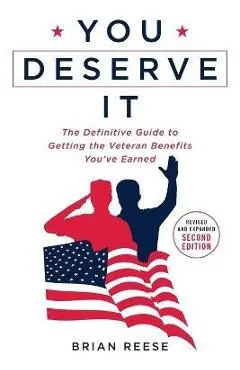 You Deserve It: The Definitive Guide to Getting the Veteran Benefits You've Earned Second Edition - Brian Reese